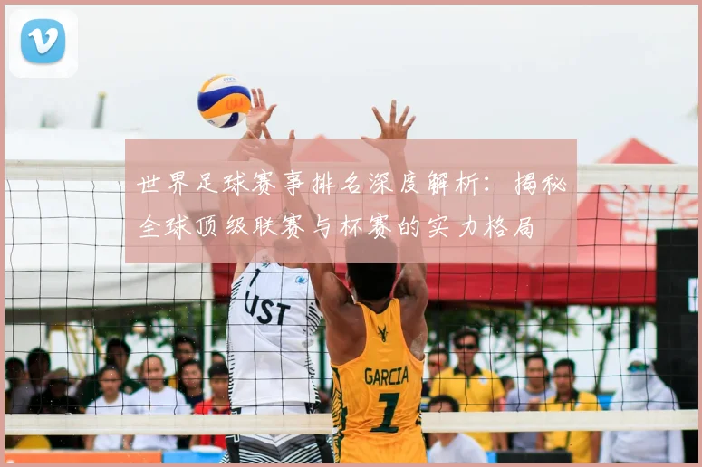 世界足球赛事排名深度解析：揭秘全球顶级联赛与杯赛的实力格局