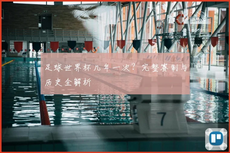 足球世界杯几年一次?完整赛制与历史全解析